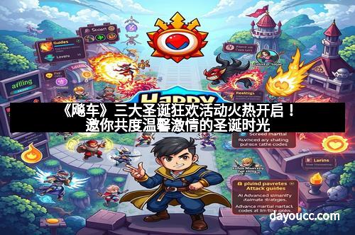 《飚车》三大圣诞狂欢活动火热开启！邀你共度温馨激情的圣诞时光